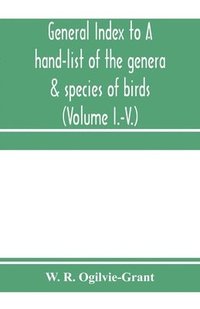 bokomslag General Index to A hand-list of the genera & species of birds. (Nomenclator avium tum fossilium tum viventium) (Volume I.-V.)