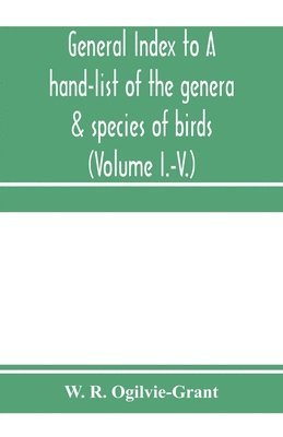 bokomslag General Index to A hand-list of the genera & species of birds. (Nomenclator avium tum fossilium tum viventium) (Volume I.-V.)