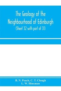 bokomslag The geology of the neighbourhood of Edinburgh. (Sheet 32 with part of 31)