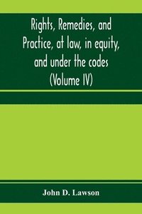 bokomslag Rights, remedies, and practice, at law, in equity, and under the codes
