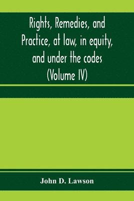 Rights, remedies, and practice, at law, in equity, and under the codes 1