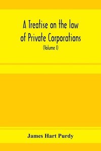 bokomslag A treatise on the law of private corporations, also of joint stock companies and other unincorporated associations (Volume I)