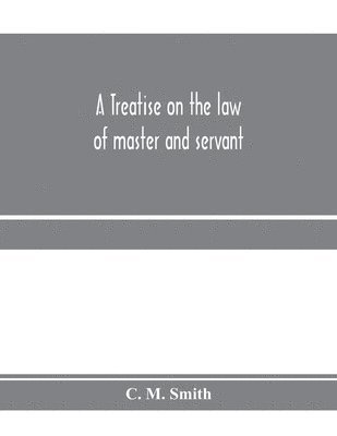 bokomslag A treatise on the law of master and servant