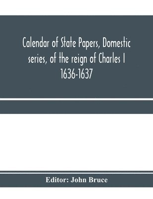 bokomslag Calendar of State Papers, Domestic series, of the reign of Charles I 1636-1637