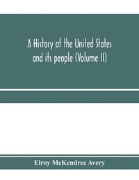 bokomslag A history of the United States and its people, from their earliest records to the present time (Volume II)