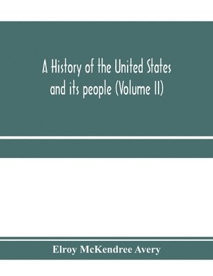 bokomslag A history of the United States and its people, from their earliest records to the present time (Volume II)