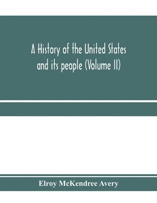 history of the United States and its people, from their earliest records to the present time (Volume II)