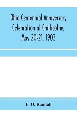 Ohio centennial anniversary celebration at Chillicothe, May 20-21, 1903 1