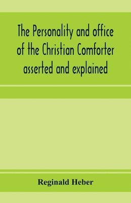 bokomslag The personality and office of the Christian Comforter asserted and explained, in a course of sermons on John XVI.7., preached before the University of Oxford, in the year MDCCCXV, at the lecture