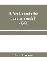 bokomslag The Sacketts of America, their ancestors and descendants, 1630-1907