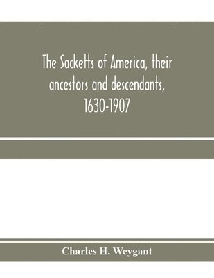 The Sacketts of America, their ancestors and descendants, 1630-1907 1