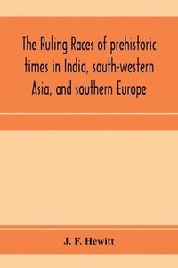 bokomslag The ruling races of prehistoric times in India, south-western Asia, and southern Europe
