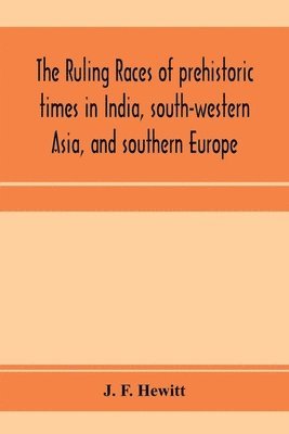 bokomslag The ruling races of prehistoric times in India, south-western Asia, and southern Europe