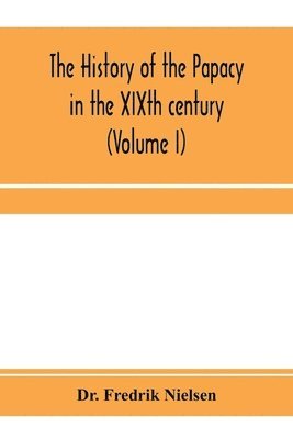 history of the papacy in the XIXth century (Volume I)
