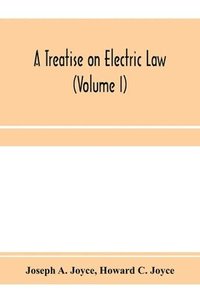 bokomslag A treatise on electric law, comprising the law governing all electric corporations, uses and appliances, also all relative public and private rights (Volume I)