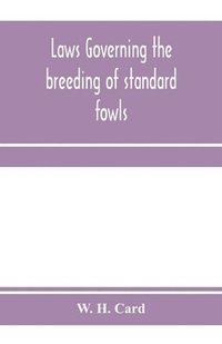 bokomslag Laws governing the breeding of standard fowls; a book covering outbreedinc inbreeding and line breeding of all recognized breeds of domestic fowls, with chart, 1912