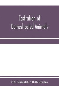 bokomslag Castration of domesticated animals; a text book for stock owners, students of agriculture, and veterinarians