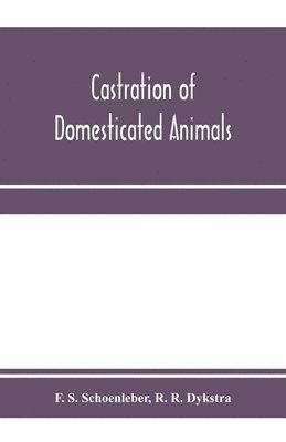 bokomslag Castration of domesticated animals; a text book for stock owners, students of agriculture, and veterinarians