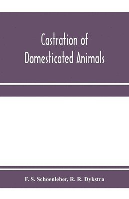 Castration of domesticated animals; a text book for stock owners, students of agriculture, and veterinarians 1