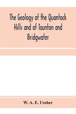 W A E Ussher - geology of the Quantock Hills and of Taunton and Bridgwater, Häftad