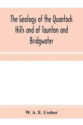 bokomslag The geology of the Quantock Hills and of Taunton and Bridgwater