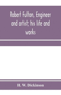 H W Dickinson - Robert Fulton, engineer and artist; his life and works, Häftad