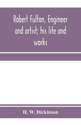 Robert Fulton, engineer and artist; his life and works 1