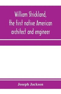 bokomslag William Strickland, the first native American architect and engineer