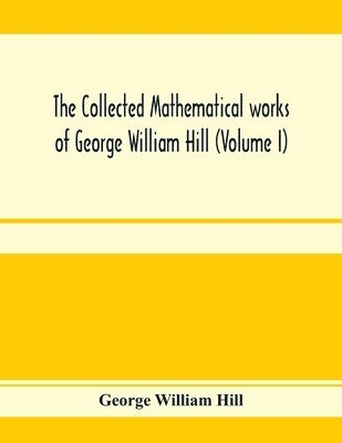 bokomslag collected mathematical works of George William Hill (Volume I)