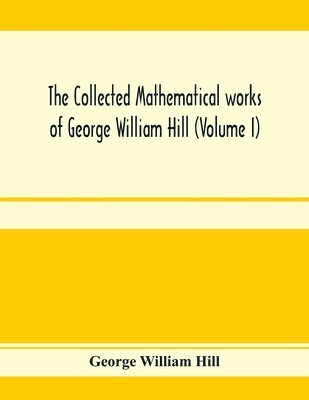 bokomslag The collected mathematical works of George William Hill (Volume I)