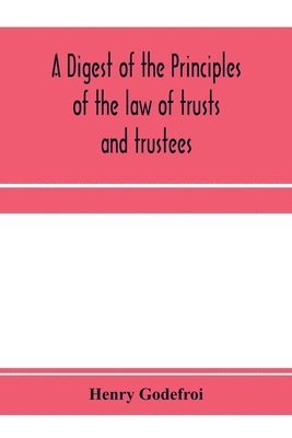 digest of the principles of the law of trusts and trustees