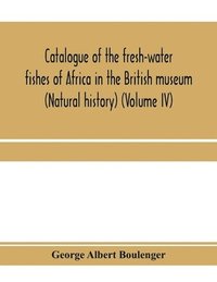 bokomslag Catalogue of the fresh-water fishes of Africa in the British museum (Natural history) (Volume IV)