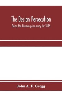 bokomslag The Decian persecution; being the Hulsean prize essay for 1896