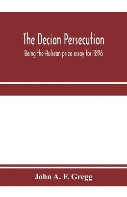 bokomslag The Decian persecution; being the Hulsean prize essay for 1896