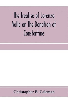 The treatise of Lorenzo Valla on the Donation of Constantine, text and translation into English 1