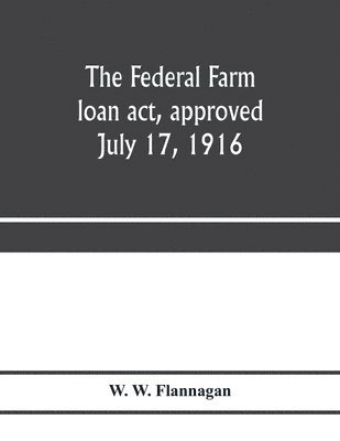 bokomslag Federal farm loan act, approved July 17, 1916