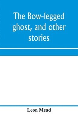 The bow-legged ghost, and other stories; a book of humorous sketches, verses, dialogues, and facetious paragraphs 1