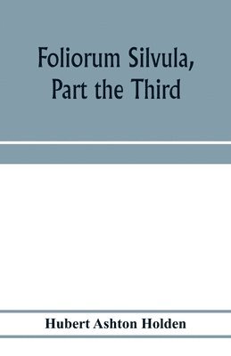 Hubert Ashton Holden - Foliorum silvula, part the third; being select passages for translation into Greek verse, Häftad