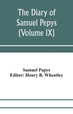 diary of Samuel Pepys; Pepysiana or Additional Notes on the Particulars of pepys's life and on some passages in the Diary (Volume IX)