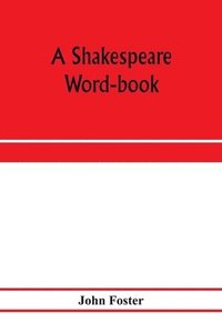 bokomslag Shakespeare word-book, being a glossary of archaic forms and varied usages of words employed by Shakespeare