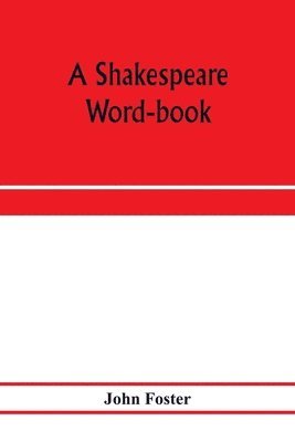 bokomslag A Shakespeare word-book, being a glossary of archaic forms and varied usages of words employed by Shakespeare