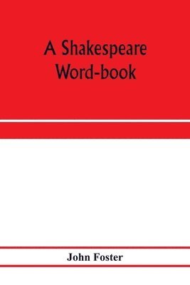 bokomslag Shakespeare word-book, being a glossary of archaic forms and varied usages of words employed by Shakespeare