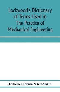 bokomslag Lockwood's dictionary of terms used in the practice of mechanical engineering