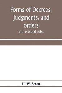 bokomslag Forms of decrees, judgments, and orders; with practical notes