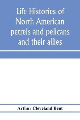 Life histories of North American petrels and pelicans and their allies 1