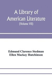 bokomslag A library of American literature, from the earliest settlement to the present time (Volume VII)