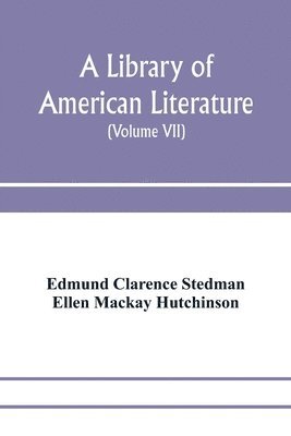 bokomslag A library of American literature, from the earliest settlement to the present time (Volume VII)