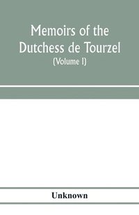 bokomslag Memoirs of the Dutchess de Tourzel, governess to the children of France during the years 1789, 1790, 1791, 1792, 1793 and 1795 (Volume I)