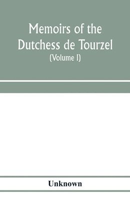 bokomslag Memoirs of the Dutchess de Tourzel, governess to the children of France during the years 1789, 1790, 1791, 1792, 1793 and 1795 (Volume I)