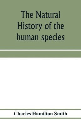 The natural history of the human species; its typical forms, primeval distribution, filiations, and migrations 1